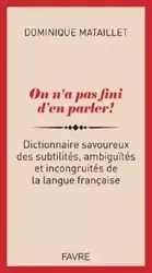On n'a pas fini d'en parler! Dictionnaire savoureux des subtilites, ambiguites et incongruites słown - Dominique Mataillet