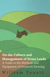 On the Culture and Management of Grass Lands - A Guide to the Methods and Equipment of Livestock Farming - William Youatt