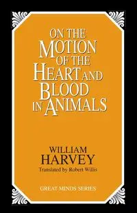 On the Motion of the Heart and Blood in Animals - Harvey William