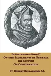 On the Sacraments in General, on Baptism and on Confirmation - Robert Bellarmine St.