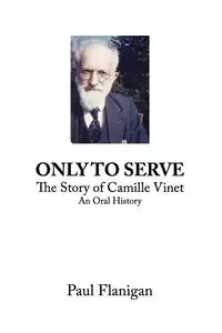 Only To Serve - The Story of Camille Vinet - Paul Flanigan