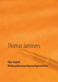 Opa Jaspers Weihnachtswunschpunschgeschichte - Thomas Jammers