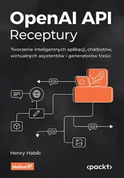 OpenAI API. Receptury. Tworzenie inteligentnych... - Henry Habib