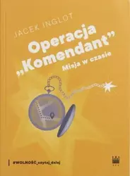 Operacja "Komendant". Misja w czasie - Jacek Inglot