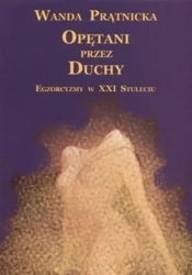 Opętani przez duchy. Egzorcyzmy w XXI stuleciu - Wanda Prątnicka