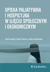 Opieka paliatywna i hospicyjna w ujęciu społe. ... - Rafał Iwański, Edyta Sielicka, Aneta Jarzębińska