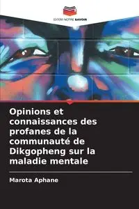 Opinions et connaissances des profanes de la communauté de Dikgopheng sur la maladie mentale - Aphane Marota