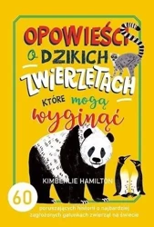 Opowieści o dzikich zwierzętach, które mogą.. - Kimberlie Hamilton, Małgorzata Bortnowska