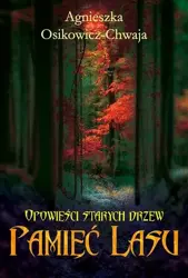 Opowieści starych drzew T.1 Pamięć lasu - Agnieszka Osikowicz-Chwaja