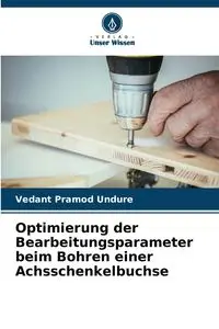 Optimierung der Bearbeitungsparameter beim Bohren einer Achsschenkelbuchse - Undure Vedant Pramod