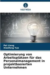 Optimierung von Arbeitsplätzen für das Personalmanagement in projektbasierten Unternehmen - Pei Liang