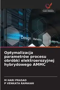 Optymalizacja parametrów procesu obróbki elektroerozyjnej hybrydowego AMMC - PRASAD M HARI