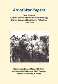 Orde Wingate and the British Internal Security Strategy During the Arab Rebellion in Palestine, 1936-1939 - Mark Lehenbauer