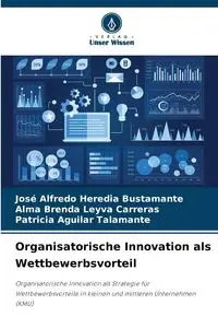 Organisatorische Innovation als Wettbewerbsvorteil - Alfredo Heredia Bustamante José