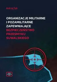 Organizacje militarne i pozamilitarne zapewniające bezpieczeństwo Przesmyku Suwalskiego - Andrzej Sęk