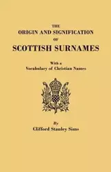 Origin and Signification of Scottish Surnames, with a Vocabulary of Christian Names - Clifford S. Sims