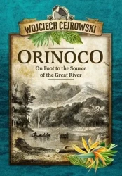 Orinoco. On Foot to the Source of the Great River - Wojciech Cejrowski