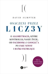 Osaczeni przez liczby o algorytmach które kontrolują nasze życie od facebooka i googla po fake news i bańki filtrujące - David Sumpter