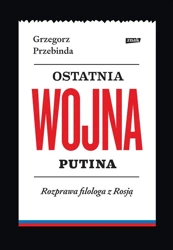 Ostatnia wojna Putina. Rozprawa filologa z Rosją - Grzegorz Przebinda