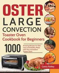 Oster Large Convection Toaster Oven Cookbook for Beginners - Farkey Conry