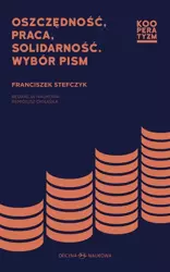 Oszczędność, praca, solidarność. Wybór pism - Franciszek Stefczyk