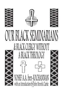 Our Black Seminarians and Black Clergy Without a Black Theology - Ben-Jochannan Yosef A a