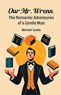 Our Mr. Wrenn The Romantic Adventures of a Gentle Man - Lewis Sinclair