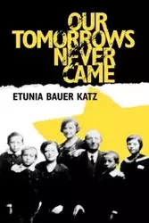 Our Tomorrows Never Came - Katz Etunia Bauer