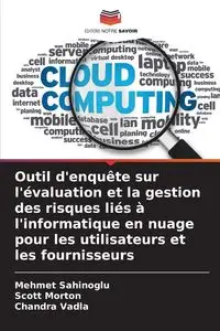 Outil d'enquête sur l'évaluation et la gestion des risques liés à l'informatique en nuage pour les utilisateurs et les fournisseurs - Sahinoglu Mehmet