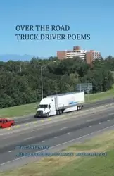 Over the Road Truck Driver Poems - Bill Overmyer