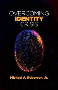 Overcoming Identity Crisis - Michael A. Roberson