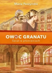 Owoc granatu. Świat w płomieniach - Maria Paszyńska