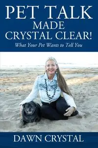 PET TALK Made Crystal Clear! What Your Pet Wants to Tell You - Crystal Dawn