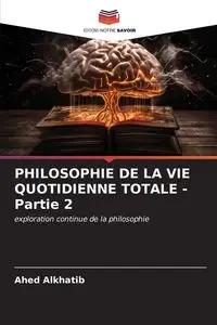 PHILOSOPHIE DE LA VIE QUOTIDIENNE TOTALE - Partie 2 - Alkhatib Ahed