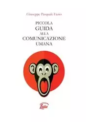 PICCOLA GUIDA ALLA COMUNICAZIONE UMANA - Giuseppe Pasquale Fazio