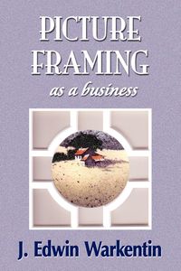 PICTURE FRAMING as a Business - Warkentin J. Edwin