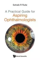 PRACTICAL GUIDE FOR ASPIRING OPHTHALMOLOGISTS, A - SOHAIB R RUFAI