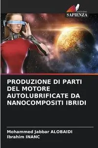 PRODUZIONE DI PARTI DEL MOTORE AUTOLUBRIFICATE DA NANOCOMPOSITI IBRIDI - Mohammed ALOBAIDI Jabbar