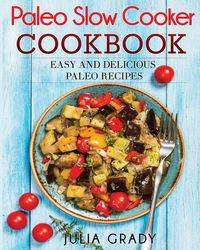 Paleo Slow Cooker Cookbook - Grady Julia