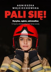 Pali się!. Ryzyko, ogień, adrenalina - Agnieszka Wojciechowska