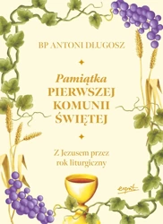 Pamiątka Pierwszej Komunii Świętej. Z Jezusem przez rok liturgiczny - Antoni Długosz