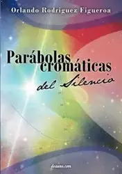 Parábolas cromáticas del silencio - Orlando Rodríguez Figueroa