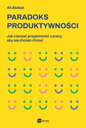 Paradoks produktywności. Jak czerpać przyjemność z pracy, aby się chciało chcieć - Ali Abdaal