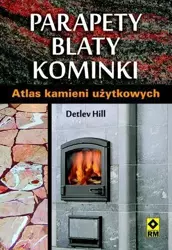 Parapety, blaty, kominki. Atlas kamieni użytkowych - Detlev Hill