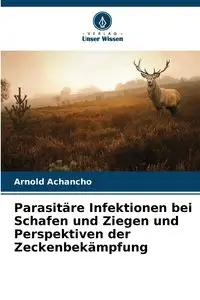 Parasitäre Infektionen bei Schafen und Ziegen und Perspektiven der Zeckenbekämpfung - Arnold Achancho