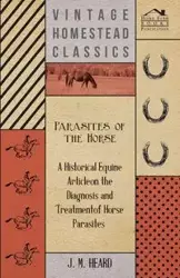 Parasites of the Horse - A Historical Equine Article on the Diagnosis and Treatment of Horse Parasites - Heard J M