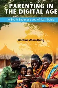 Parenting in the Digital Age - Deng Santino Atem