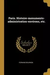 Paris. Histoire-monuments-administration-environs, etc. - Bournon Fernand