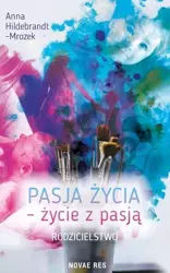 Pasja życia - życie z pasją. Rodzicielstwo - Anna Hildebrandt-Mrozek