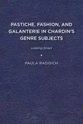 Pastiche, Fashion, and Galanterie in Chardin's Genre Subjects - Paula Radisich